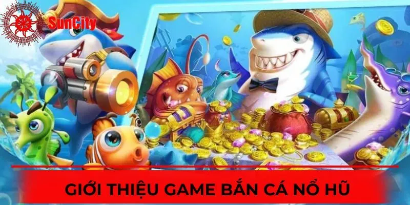 Đôi nét về game Bắn Cá Nổ Hũ