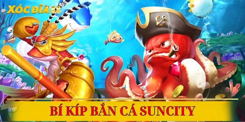Chinh phục mọi trò bắn cá Suncity với mẹo và chiến thuật đơn giản