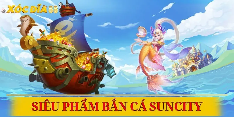 Khám phá những trò bắn cá siêu hấp dẫn tại Suncity