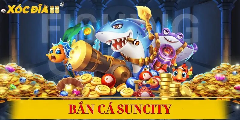 Trải nghiệm bắn cá đỉnh cao, giải trí và đổi thưởng cùng Suncity