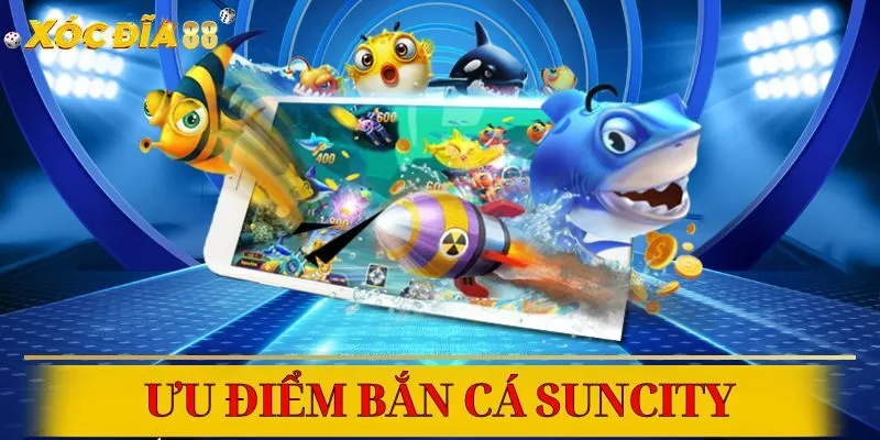 Khám phá sảnh bắn cá Suncity – tiện lợi, dễ chơi, thưởng cực khủng