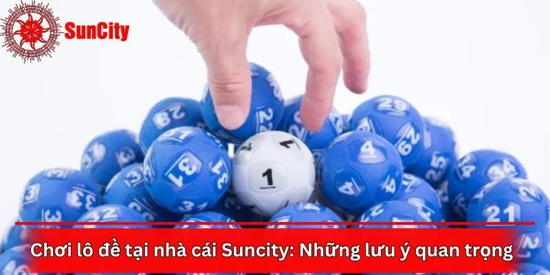 Chơi lô đề tại nhà cái Suncity: Những lưu ý quan trọng