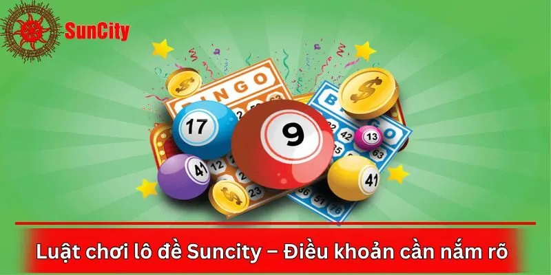 Luật chơi lô đề Suncity – Điều khoản cần nắm rõ
