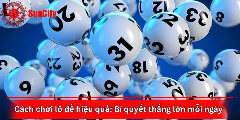 Cách chơi lô đề hiệu quả: Bí quyết thắng lớn mỗi ngày!