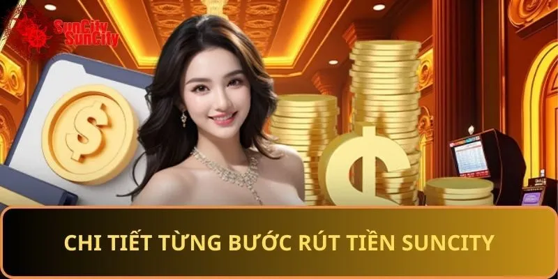 Các bước rút tiền Suncity