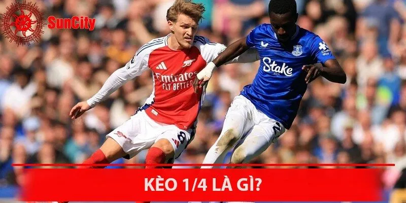 Kèo 1/4 là gì? Cách hiểu và bí quyết đặt cược chuẩn xác