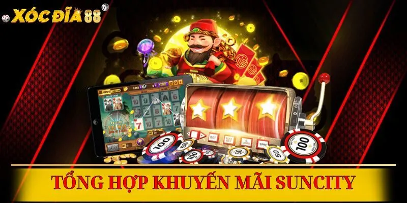 Săn ngay khuyến mãi Suncity đang diễn ra hôm nay