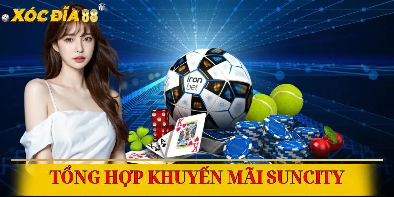 Tổng hợp ưu đãi hot tại Suncity cập nhật liên tục