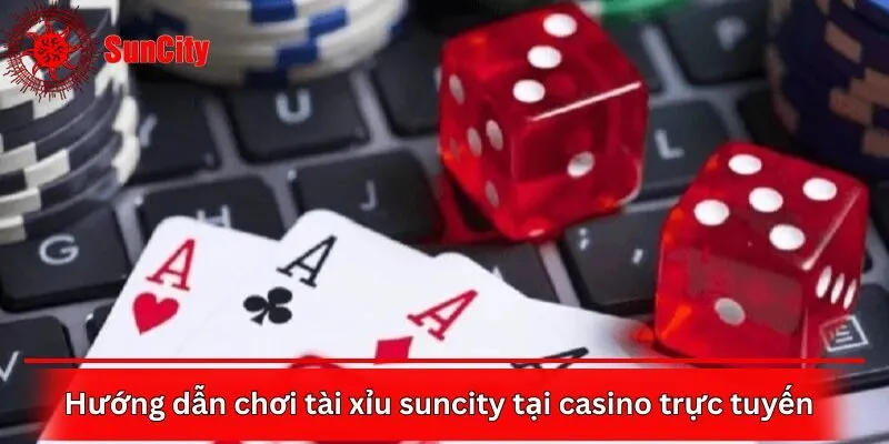 Hướng dẫn chơi tài xỉu suncity tại casino trực tuyến