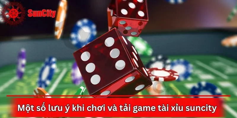 Một số lưu ý khi chơi và tải game tài xỉu suncity