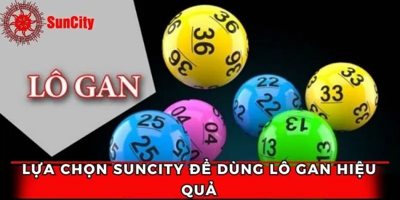Những ưu điểm mà bạn nên chọn Suncity để vận dụng phương pháp lô khan