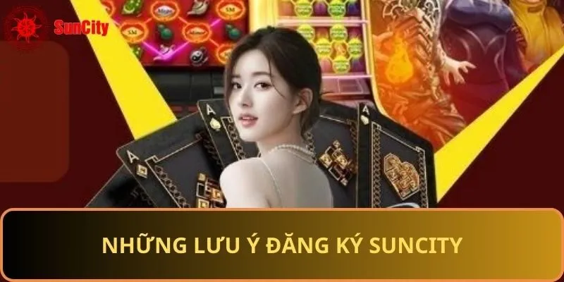 Lưu ý trong quá trình đăng ký Suncity