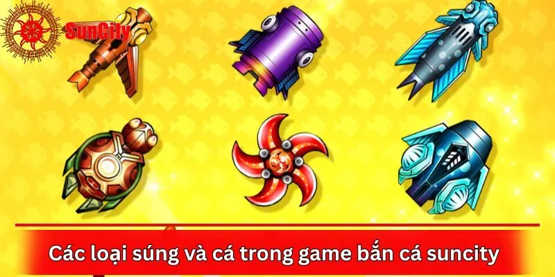 Các loại súng và cá trong game bắn cá suncity