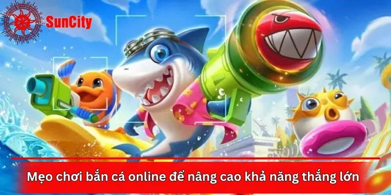 Mẹo chơi bắn cá online để nâng cao khả năng thắng lớn