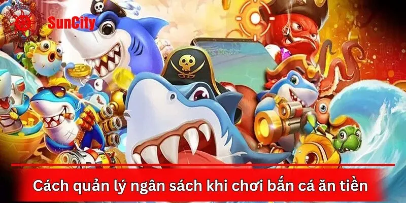 Cách quản lý ngân sách khi chơi bắn cá ăn tiền