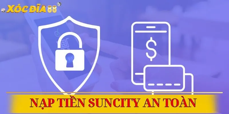 Mọi giao dịch nạp tiền tại Suncity đều được bảo mật tối đa