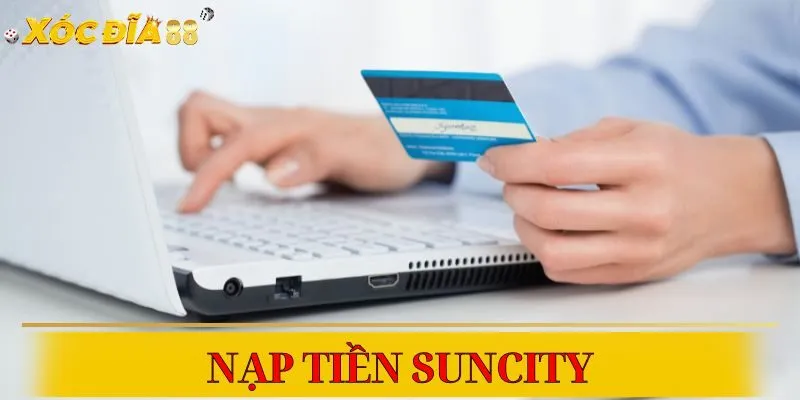 Tìm hiểu cách nạp tiền Suncity một cách đơn giản và nhanh chóng