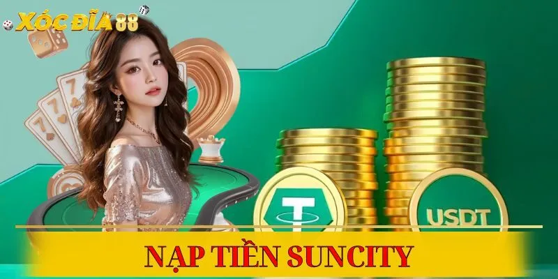 Hướng dẫn đầy đủ, chi tiết từng bước nạp tiền Suncity