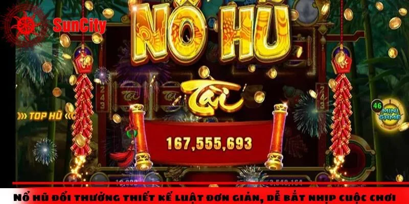 Nổ hũ đổi thưởng thiết kế luật đơn giản, dễ bắt nhịp cuộc chơi