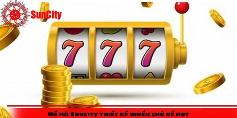 Nổ hũ Suncity thiết kế nhiều chủ đề hot