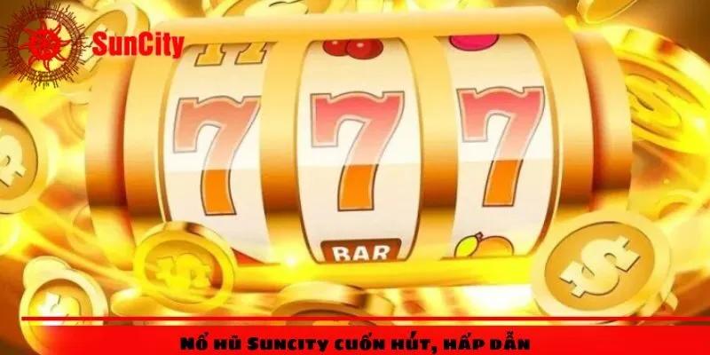 Nổ hũ Suncity cuốn hút, hấp dẫn