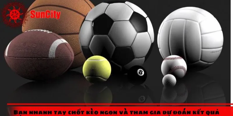 Bạn nhanh tay chốt kèo ngon và tham gia dự đoán kết quả