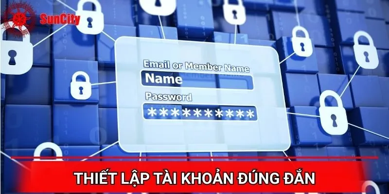 Thiết lập tài khoản đúng theo chính sách bảo mật Suncity
