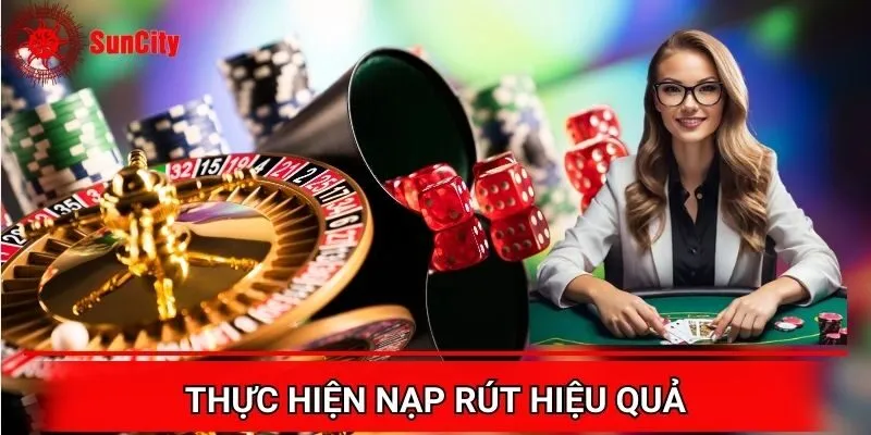 Thực hiện quy trình nạp rút hiệu quả cùng Suncity