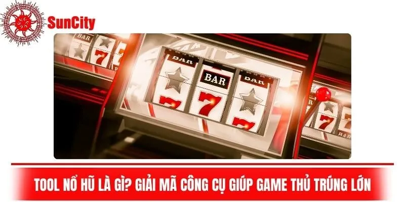 Tool Nổ Hũ Là Gì? Giải Mã Công Cụ Giúp Game Thủ Trúng Lớn